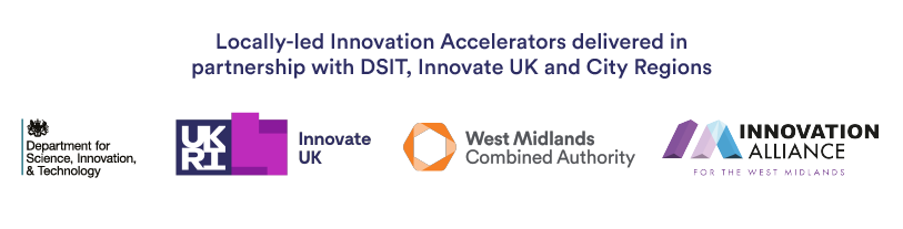 Text reads: Locally-led Innovation Accelerators delivered in partnership with Department of Science, Innovation and Technology, Innovate UK and City Regions.

Logos include: Department of Science, Innovation and Technology, Innovate UK, West Midlands Combined Authority and Innovation Alliance for the West Midlands 